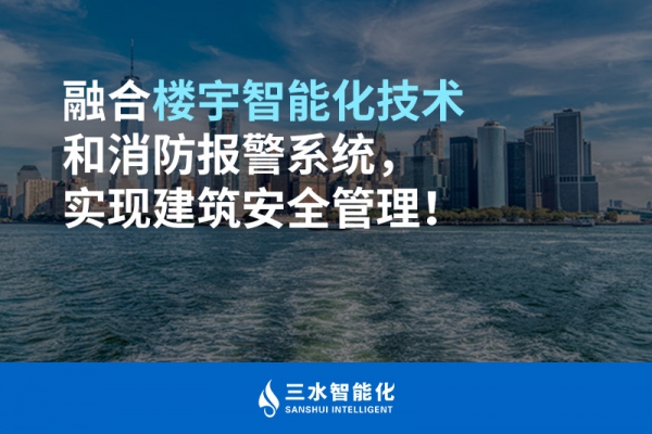融合樓宇智能化技術和消防報警系統，實現建筑安全管理！